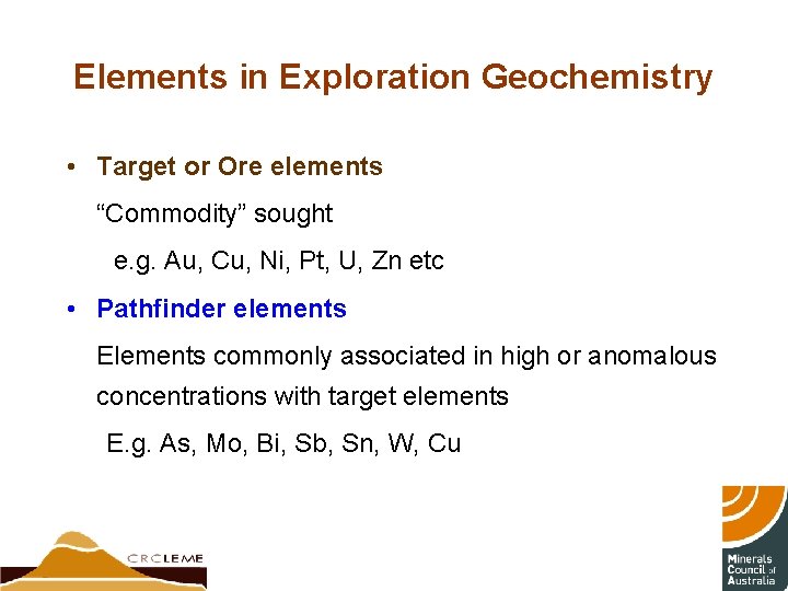 Elements in Exploration Geochemistry • Target or Ore elements “Commodity” sought e. g. Au,