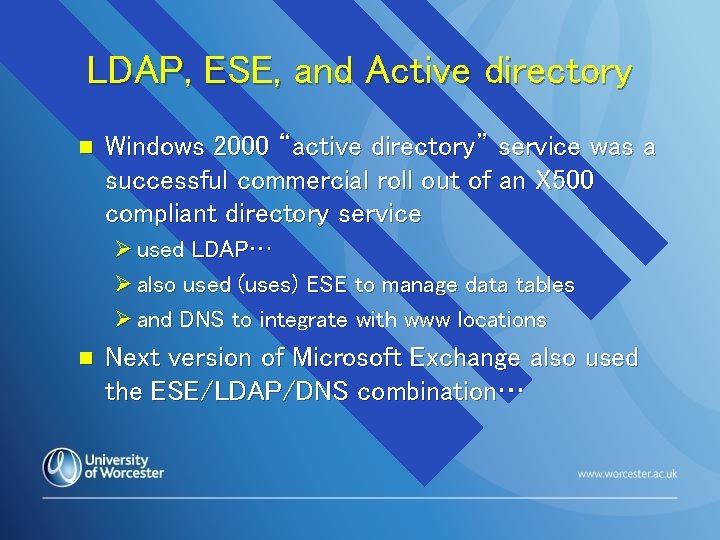 LDAP, ESE, and Active directory n Windows 2000 “active directory” service was a successful