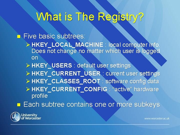 What is The Registry? n Five basic subtrees: Ø HKEY_LOCAL_MACHINE : local computer info.