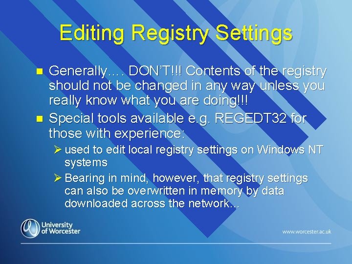 Editing Registry Settings n n Generally…. DON’T!!! Contents of the registry should not be