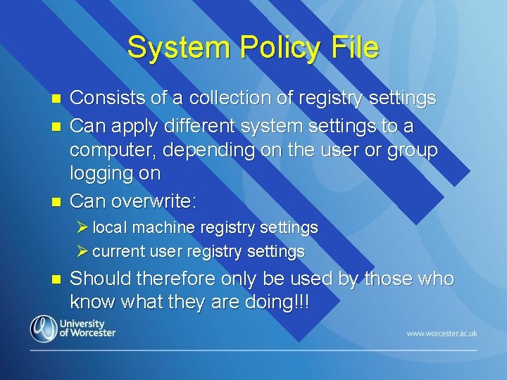 System Policy File n n n Consists of a collection of registry settings Can