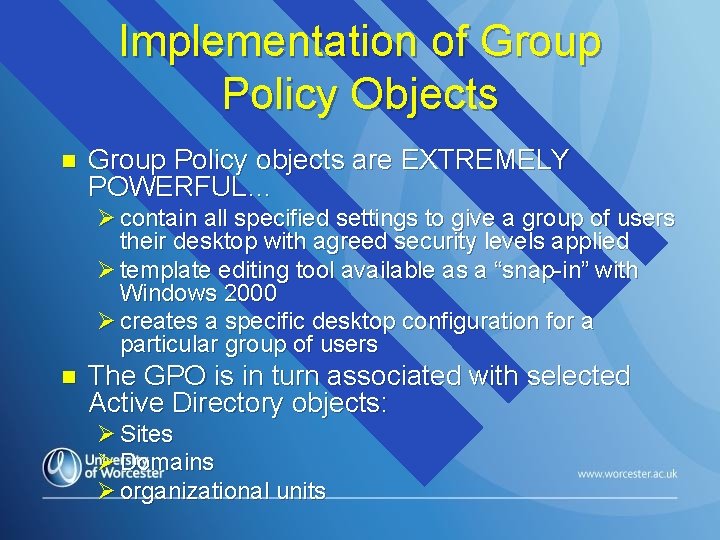 Implementation of Group Policy Objects n Group Policy objects are EXTREMELY POWERFUL… Ø contain