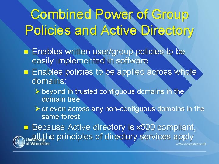 Combined Power of Group Policies and Active Directory n n Enables written user/group policies