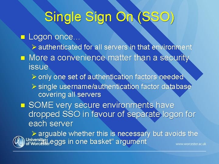 Single Sign On (SSO) n Logon once… Ø authenticated for all servers in that