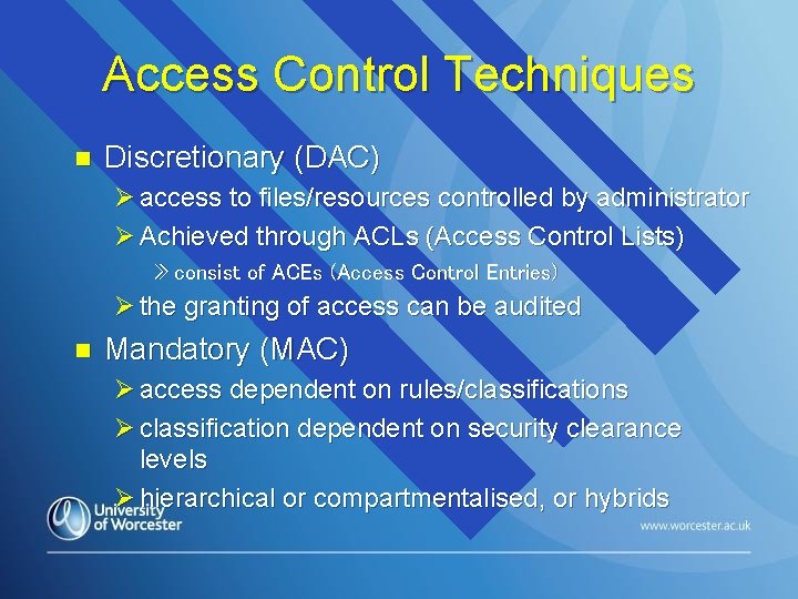 Access Control Techniques n Discretionary (DAC) Ø access to files/resources controlled by administrator Ø