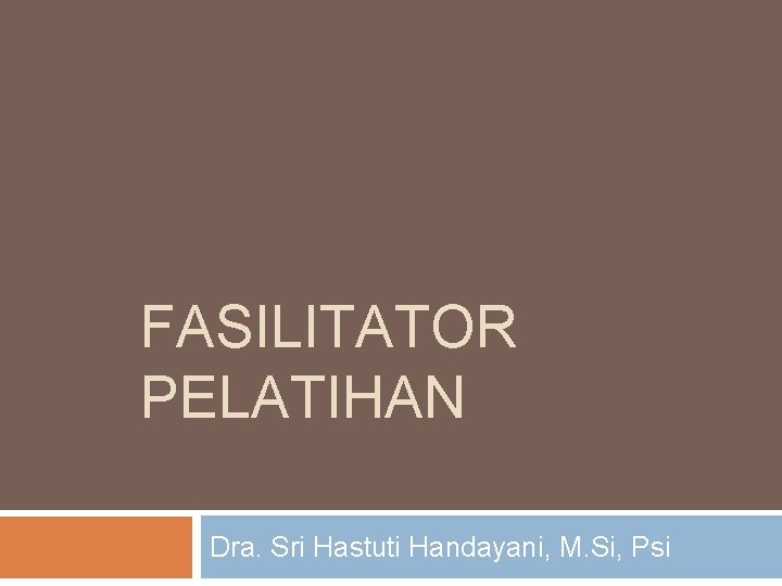 FASILITATOR PELATIHAN Dra. Sri Hastuti Handayani, M. Si, Psi 