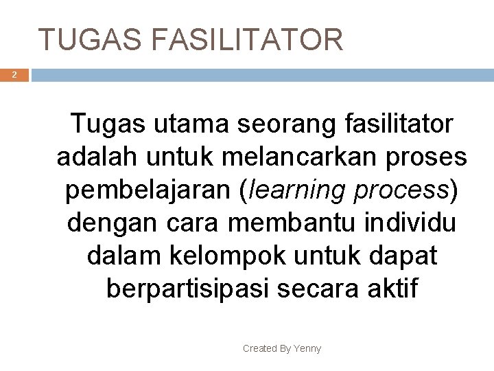 TUGAS FASILITATOR 2 Tugas utama seorang fasilitator adalah untuk melancarkan proses pembelajaran (learning process)
