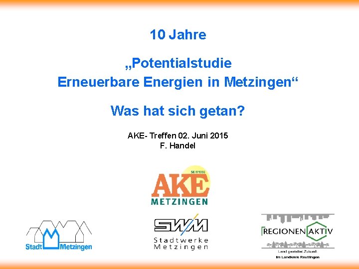 10 Jahre „Potentialstudie Erneuerbare Energien in Metzingen“ Was hat sich getan? AKE- Treffen 02.