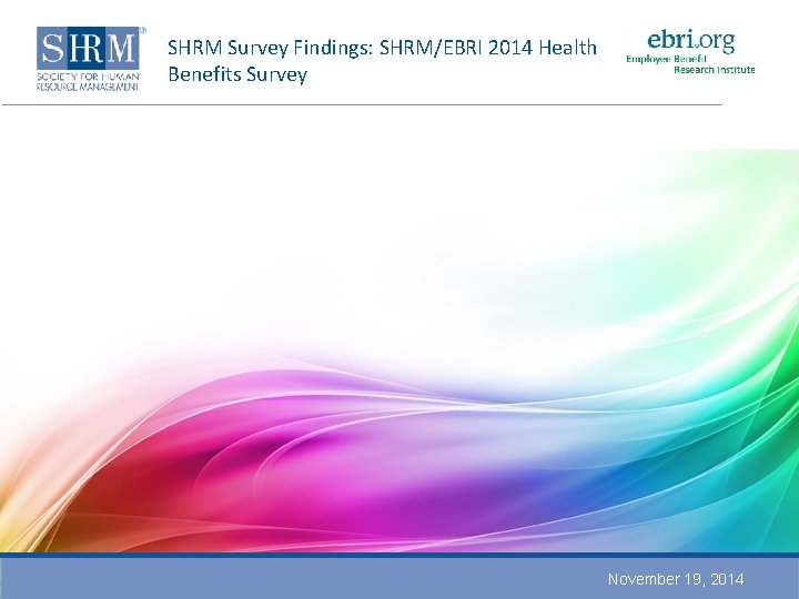 SHRM Survey Findings: SHRM/EBRI 2014 Health Benefits Survey November 19, 2014 