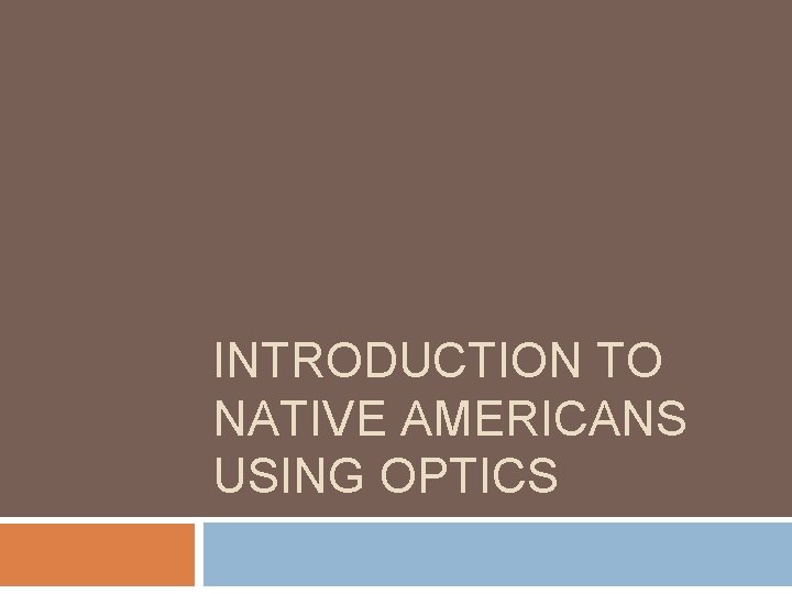 INTRODUCTION TO NATIVE AMERICANS USING OPTICS 
