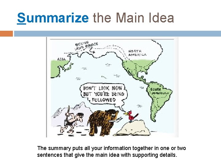 Summarize the Main Idea The summary puts all your information together in one or