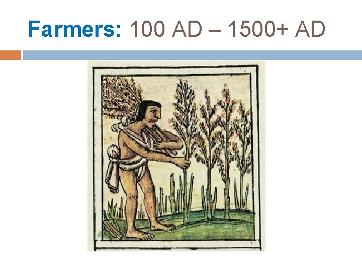 Farmers: 100 AD – 1500+ AD 