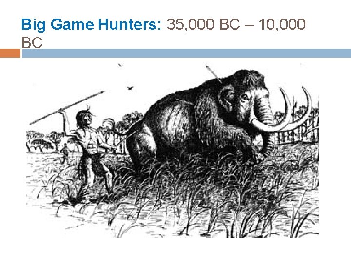 Big Game Hunters: 35, 000 BC – 10, 000 BC 