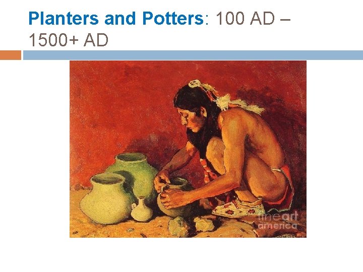 Planters and Potters: 100 AD – 1500+ AD 