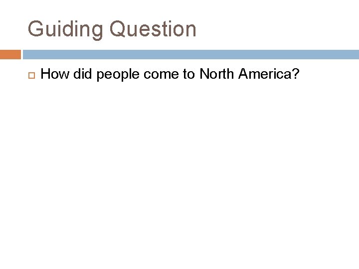 Guiding Question How did people come to North America? 