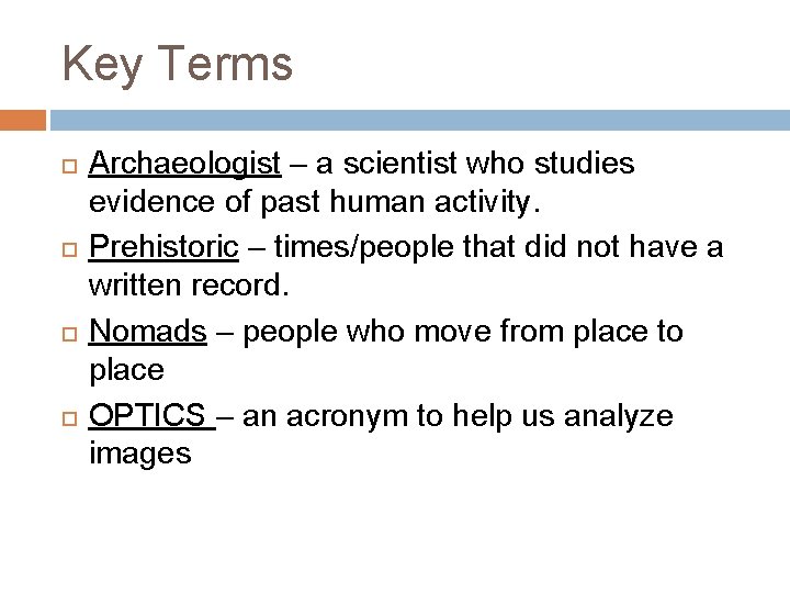 Key Terms Archaeologist – a scientist who studies evidence of past human activity. Prehistoric