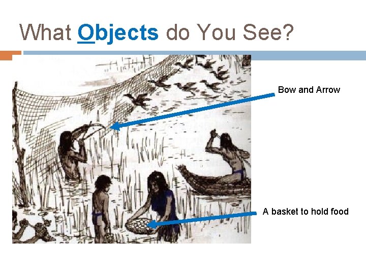 What Objects do You See? Bow and Arrow A basket to hold food 