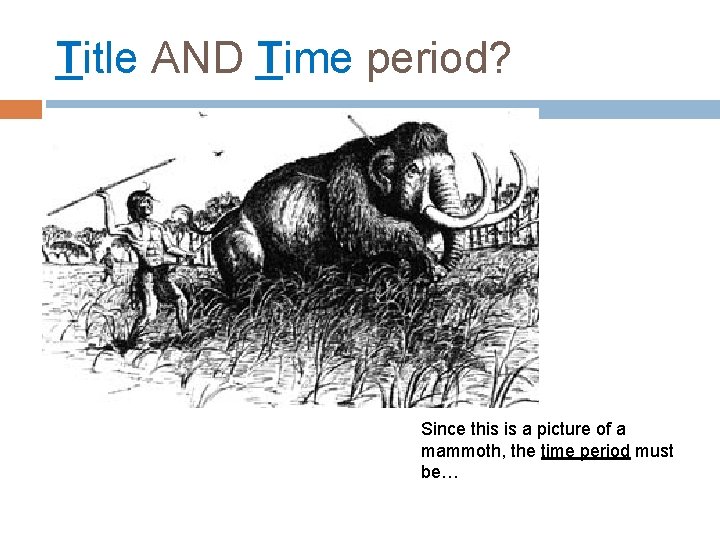 Title AND Time period? Since this is a picture of a mammoth, the time