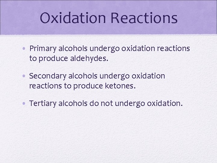 Oxidation Reactions • Primary alcohols undergo oxidation reactions to produce aldehydes. • Secondary alcohols