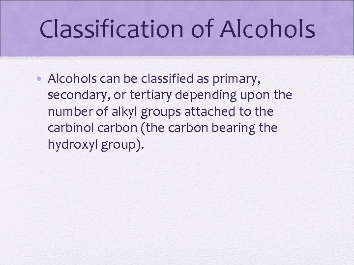 Classification of Alcohols • Alcohols can be classified as primary, secondary, or tertiary depending