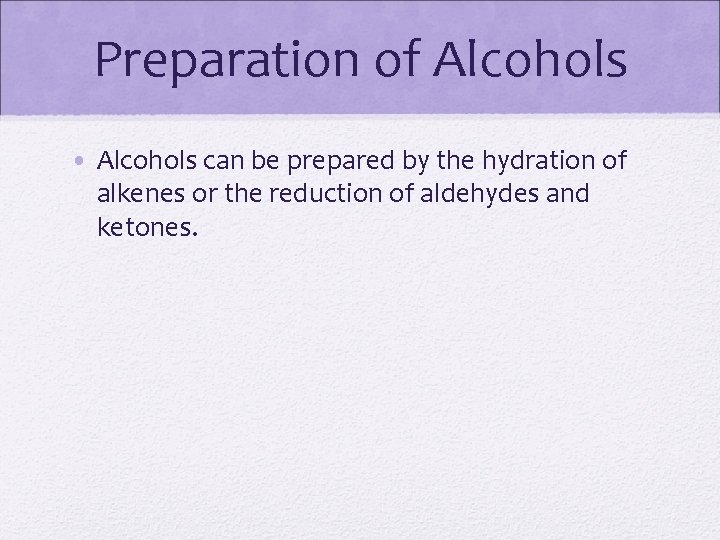 Preparation of Alcohols • Alcohols can be prepared by the hydration of alkenes or