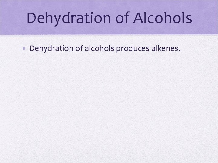 Dehydration of Alcohols • Dehydration of alcohols produces alkenes. 