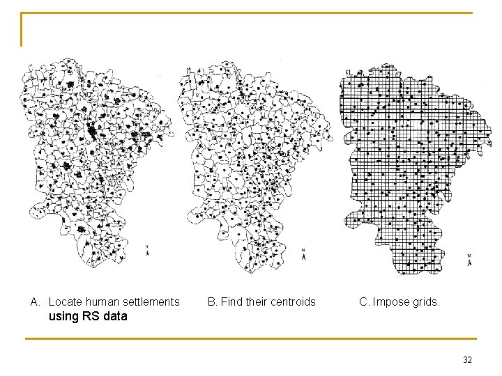 A. Locate human settlements B. Find their centroids C. Impose grids. using RS data A. Locate human settlements B. Find their centroids C. Impose grids. using RS data