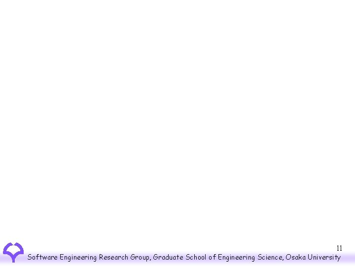 11 Software Engineering Research Group, Graduate School of Engineering Science, Osaka University 