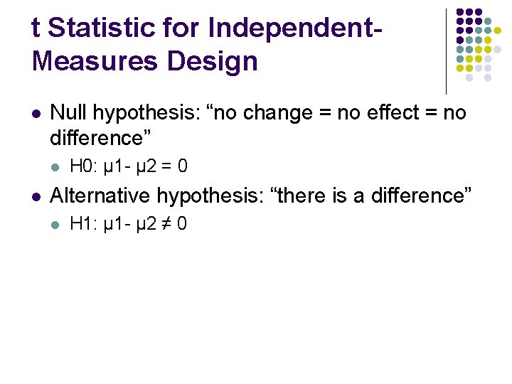 t Statistic for Independent. Measures Design l Null hypothesis: “no change = no effect