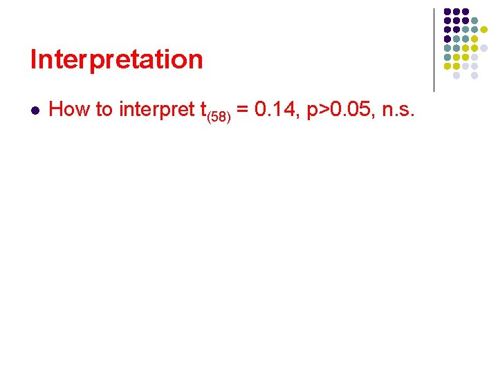 Interpretation l How to interpret t(58) = 0. 14, p>0. 05, n. s. 