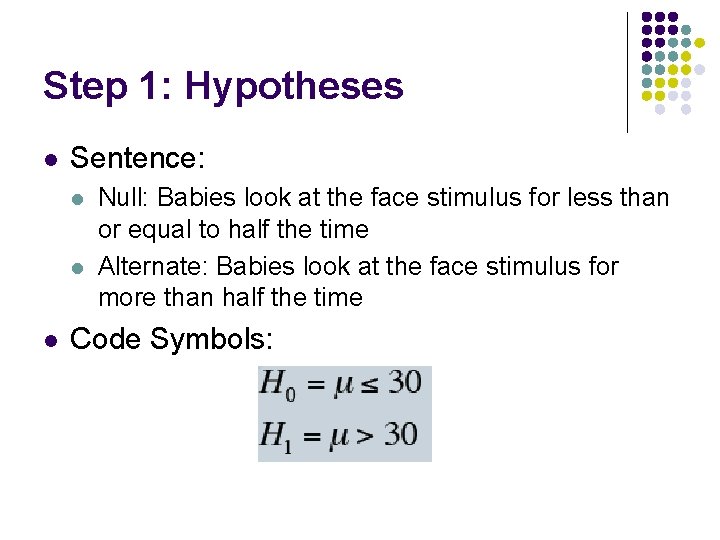 Step 1: Hypotheses l Sentence: l l l Null: Babies look at the face