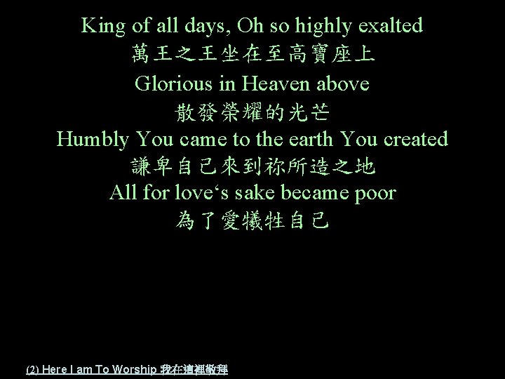 King of all days, Oh so highly exalted 萬王之王坐在至高寶座上 Glorious in Heaven above 散發榮耀的光芒