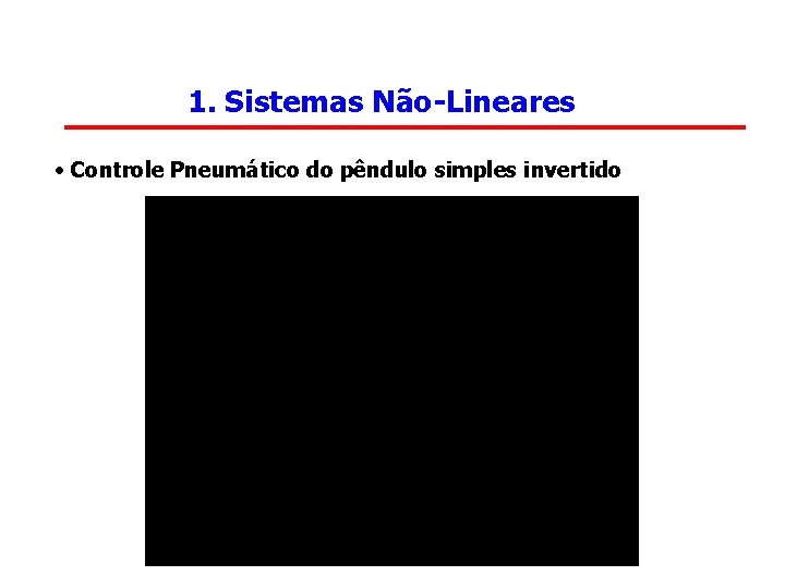 1. Sistemas Não-Lineares • Controle Pneumático do pêndulo simples invertido 