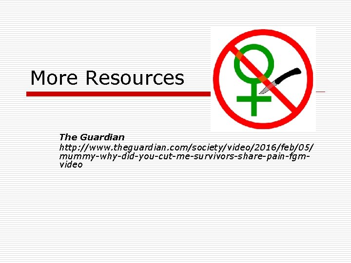 More Resources The Guardian http: //www. theguardian. com/society/video/2016/feb/05/ mummy-why-did-you-cut-me-survivors-share-pain-fgmvideo 