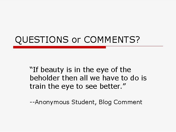 QUESTIONS or COMMENTS? “If beauty is in the eye of the beholder then all