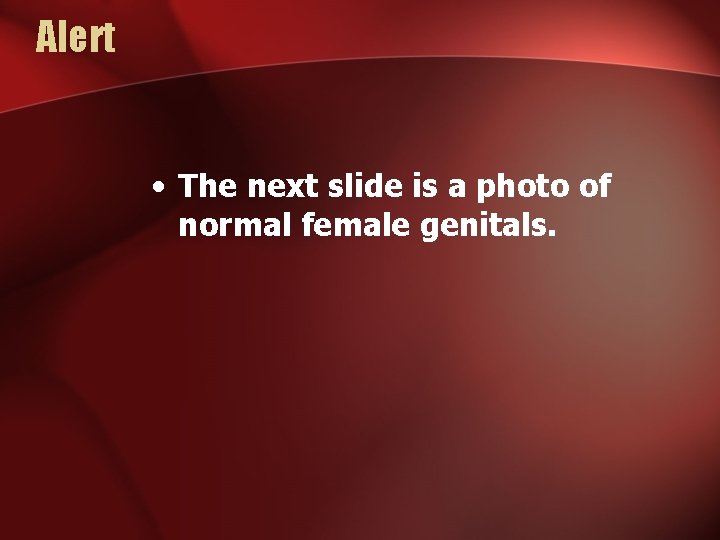 Alert • The next slide is a photo of normal female genitals. 