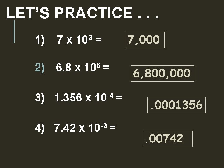 LET’S PRACTICE. . . 1) 7 x 103 = 2) 6. 8 x 106