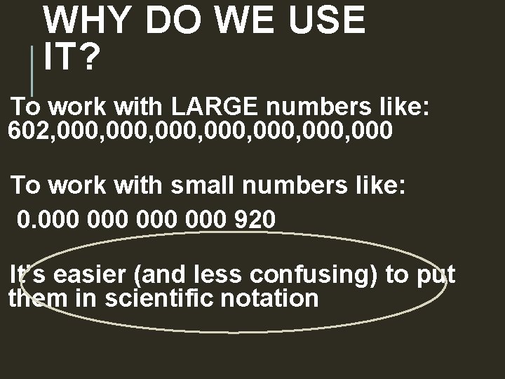 WHY DO WE USE IT? To work with LARGE numbers like: 602, 000, 000,