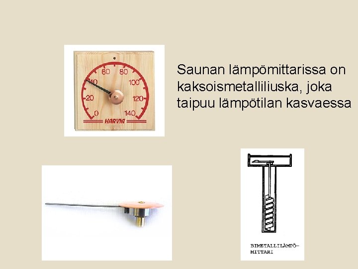 Saunan lämpömittarissa on kaksoismetalliliuska, joka taipuu lämpötilan kasvaessa 