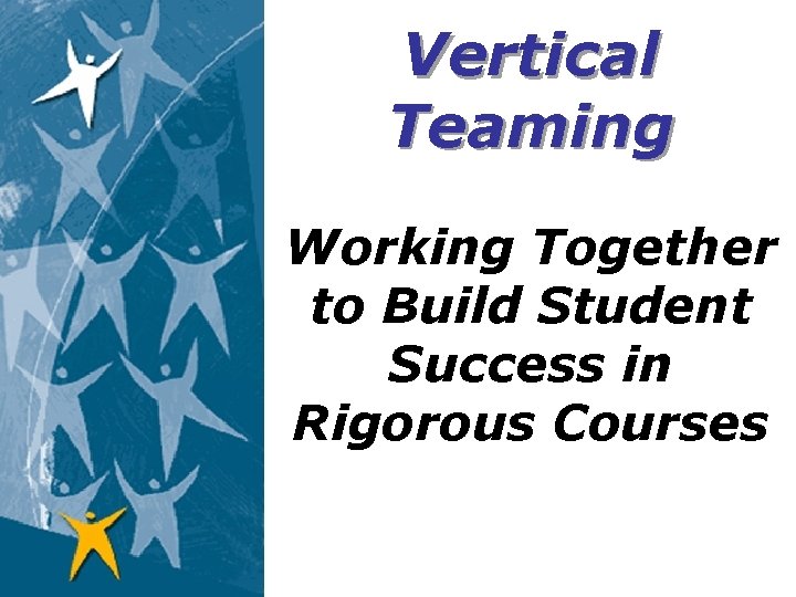 Vertical Teaming Working Together to Build Student Success in Rigorous Courses 