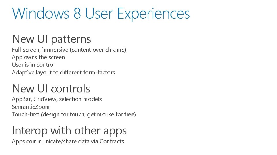 Windows 8 User Experiences New UI patterns Full-screen, immersive (content over chrome) App owns