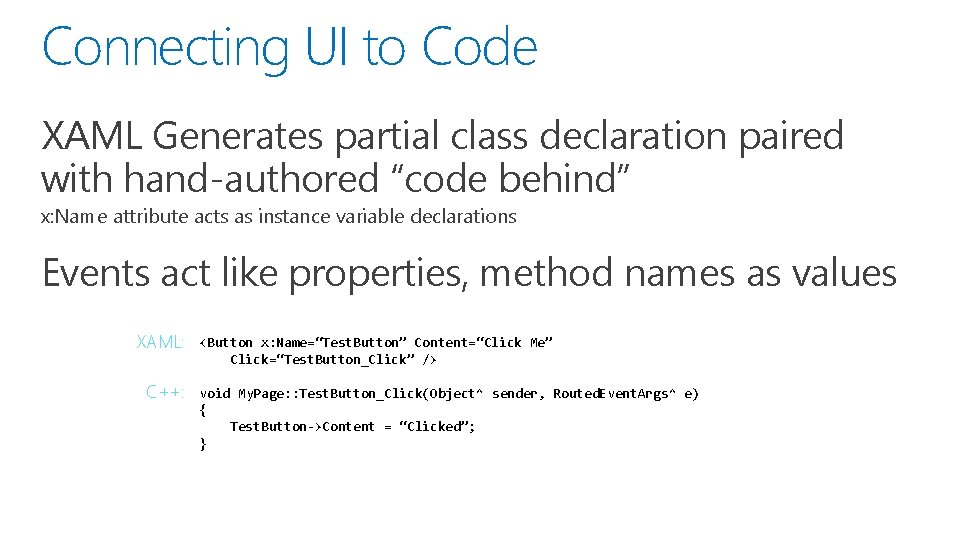 Connecting UI to Code XAML Generates partial class declaration paired with hand-authored “code behind”
