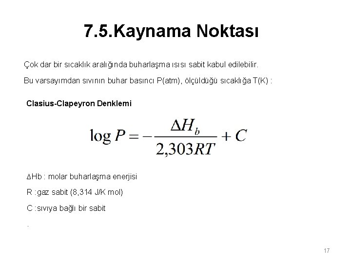 7. 5. Kaynama Noktası Çok dar bir sıcaklık aralığında buharlaşma ısısı sabit kabul edilebilir. 7. 5. Kaynama Noktası Çok dar bir sıcaklık aralığında buharlaşma ısısı sabit kabul edilebilir.