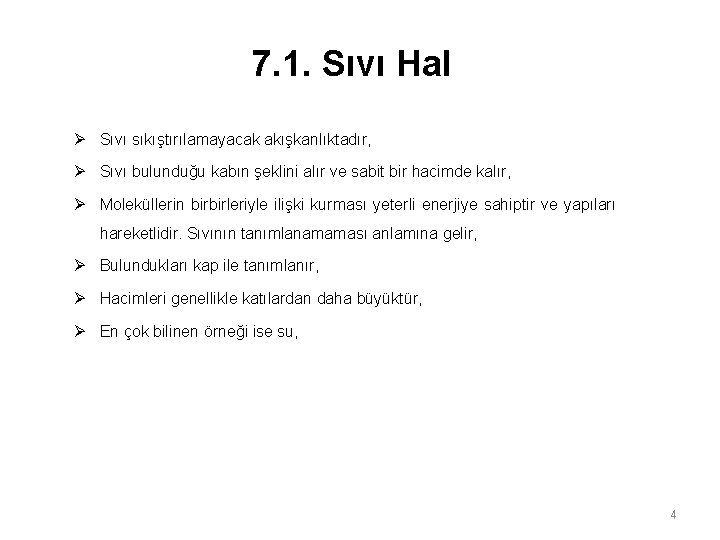 7. 1. Sıvı Hal Ø Sıvı sıkıştırılamayacak akışkanlıktadır, Ø Sıvı bulunduğu kabın şeklini alır 7. 1. Sıvı Hal Ø Sıvı sıkıştırılamayacak akışkanlıktadır, Ø Sıvı bulunduğu kabın şeklini alır