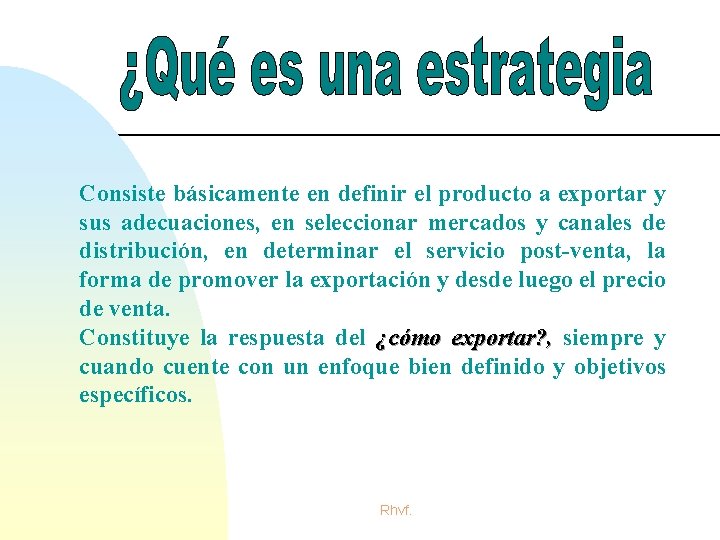 Consiste básicamente en definir el producto a exportar y sus adecuaciones, en seleccionar mercados Consiste básicamente en definir el producto a exportar y sus adecuaciones, en seleccionar mercados