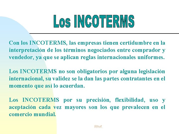 Con los INCOTERMS, las empresas tienen certidumbre en la interpretación de los términos negociados Con los INCOTERMS, las empresas tienen certidumbre en la interpretación de los términos negociados