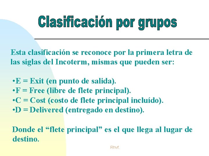 Esta clasificación se reconoce por la primera letra de las siglas del Incoterm, mismas Esta clasificación se reconoce por la primera letra de las siglas del Incoterm, mismas
