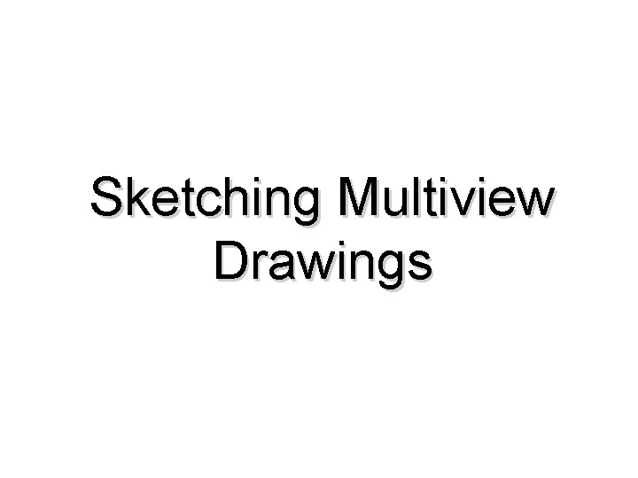 Sketching Multiview Drawings 