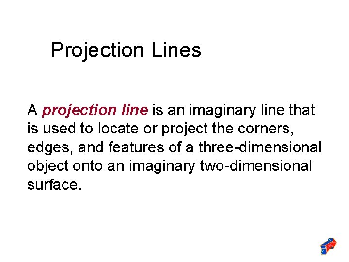 Projection Lines A projection line is an imaginary line that is used to locate