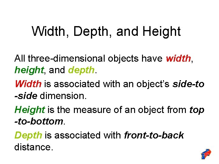 Width, Depth, and Height All three-dimensional objects have width, height, and depth. Width is